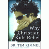 Why Christian Kids Rebel By Tim Kimmel 